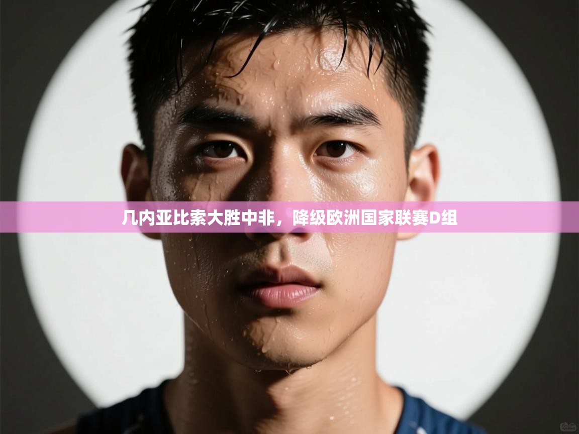 几内亚比索大胜中非,降级欧洲国家联赛D组 第2张