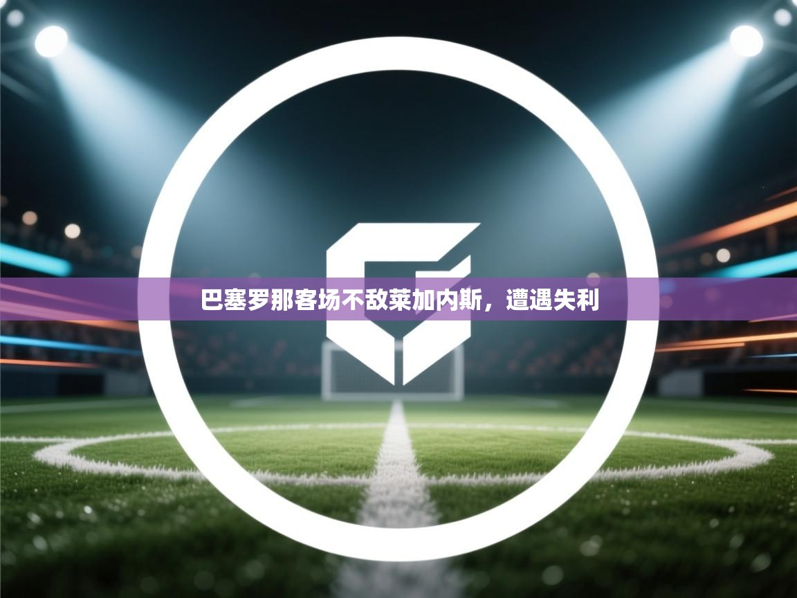 巴塞罗那客场不敌莱加内斯,遭遇失利 第1张