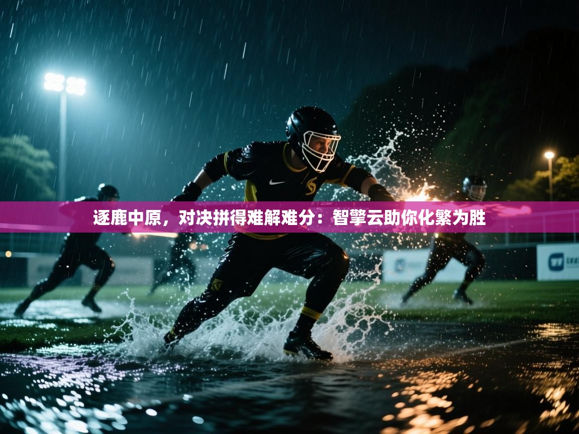 逐鹿中原，对决拼得难解难分：智擎云助你化繁为胜  第2张