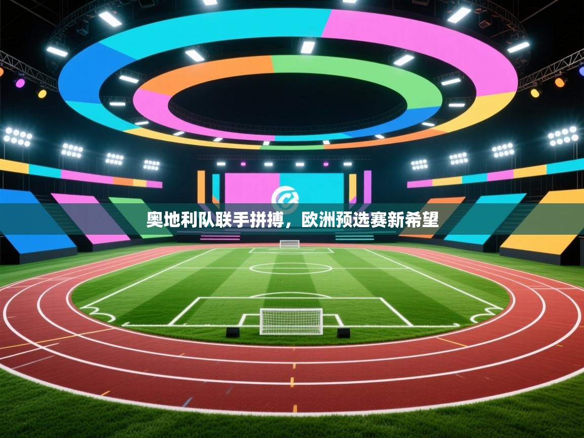 奥地利队联手拼搏，欧洲预选赛新希望  第1张