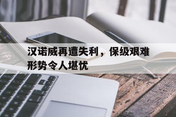 星空体育官方网站-汉诺威再遭失利，保级艰难形势令人堪忧